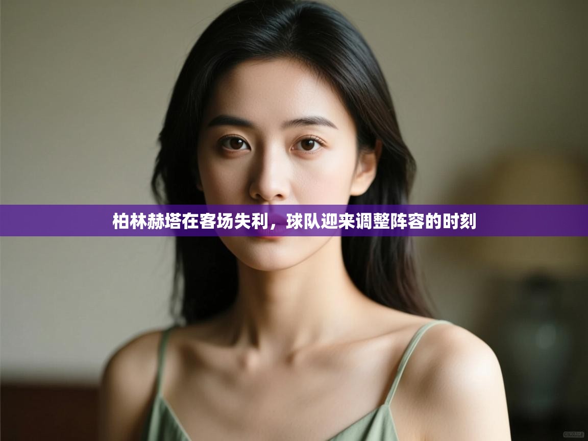 柏林赫塔在客场失利，球队迎来调整阵容的时刻