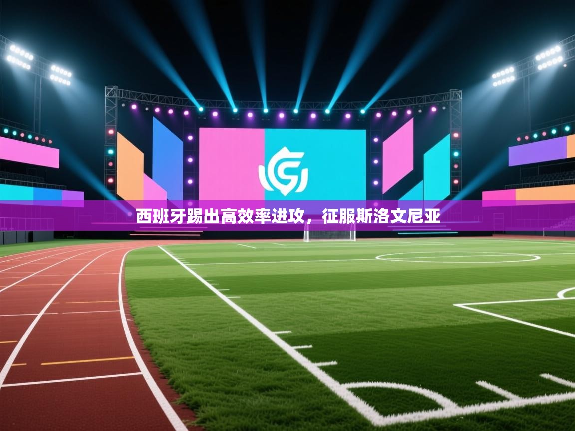 西班牙踢出高效率进攻，征服斯洛文尼亚