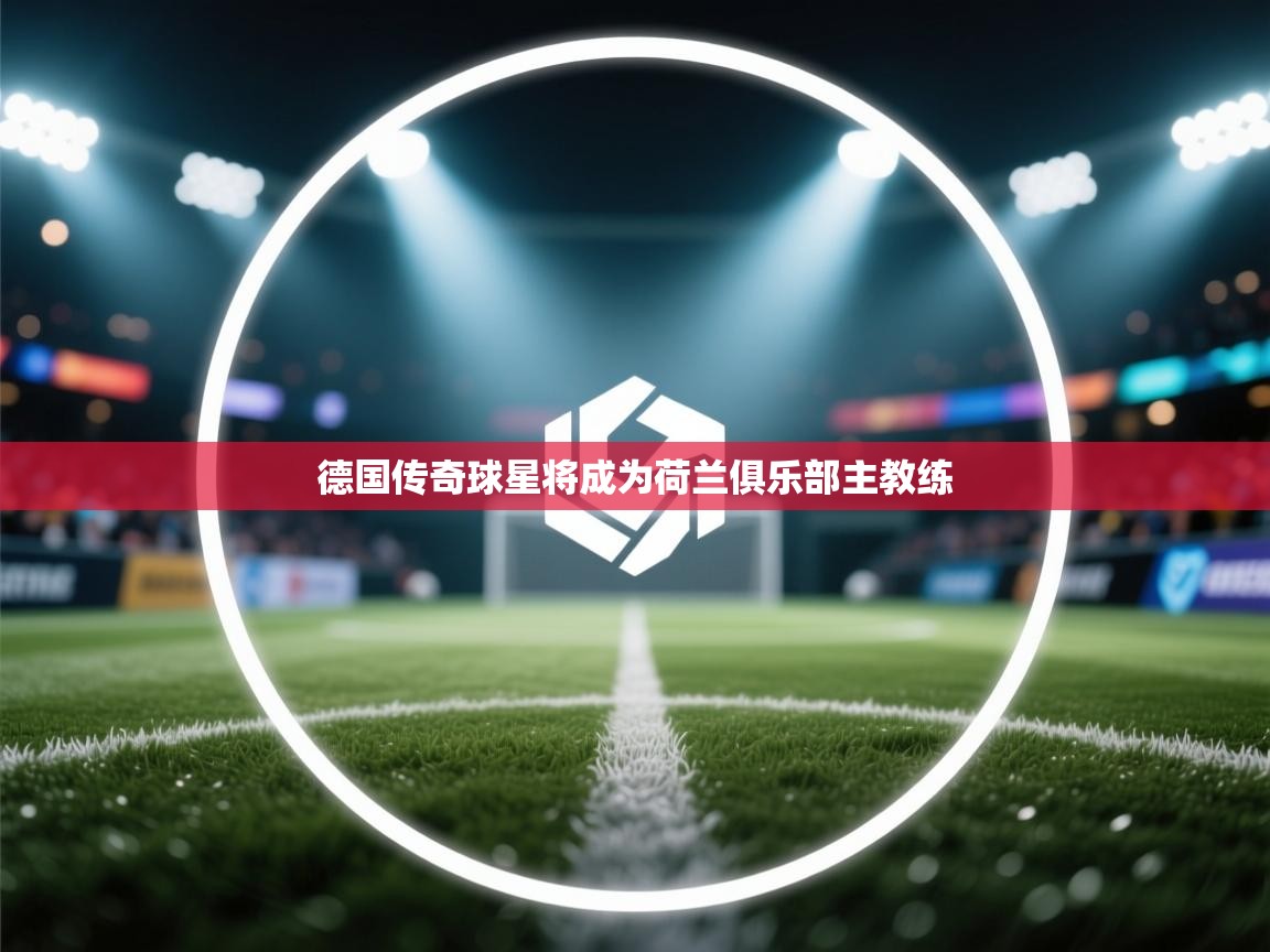 德国传奇球星将成为荷兰俱乐部主教练 第2张