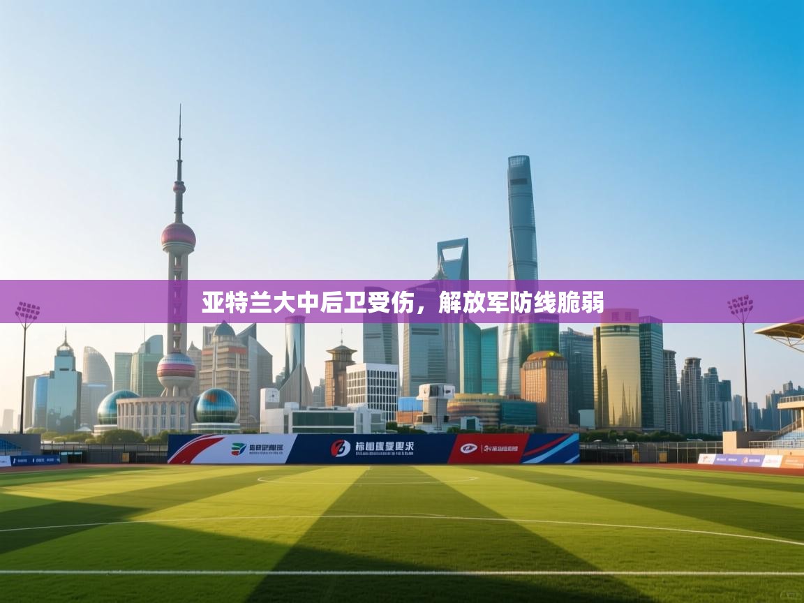 亚特兰大中后卫受伤，解放军防线脆弱
