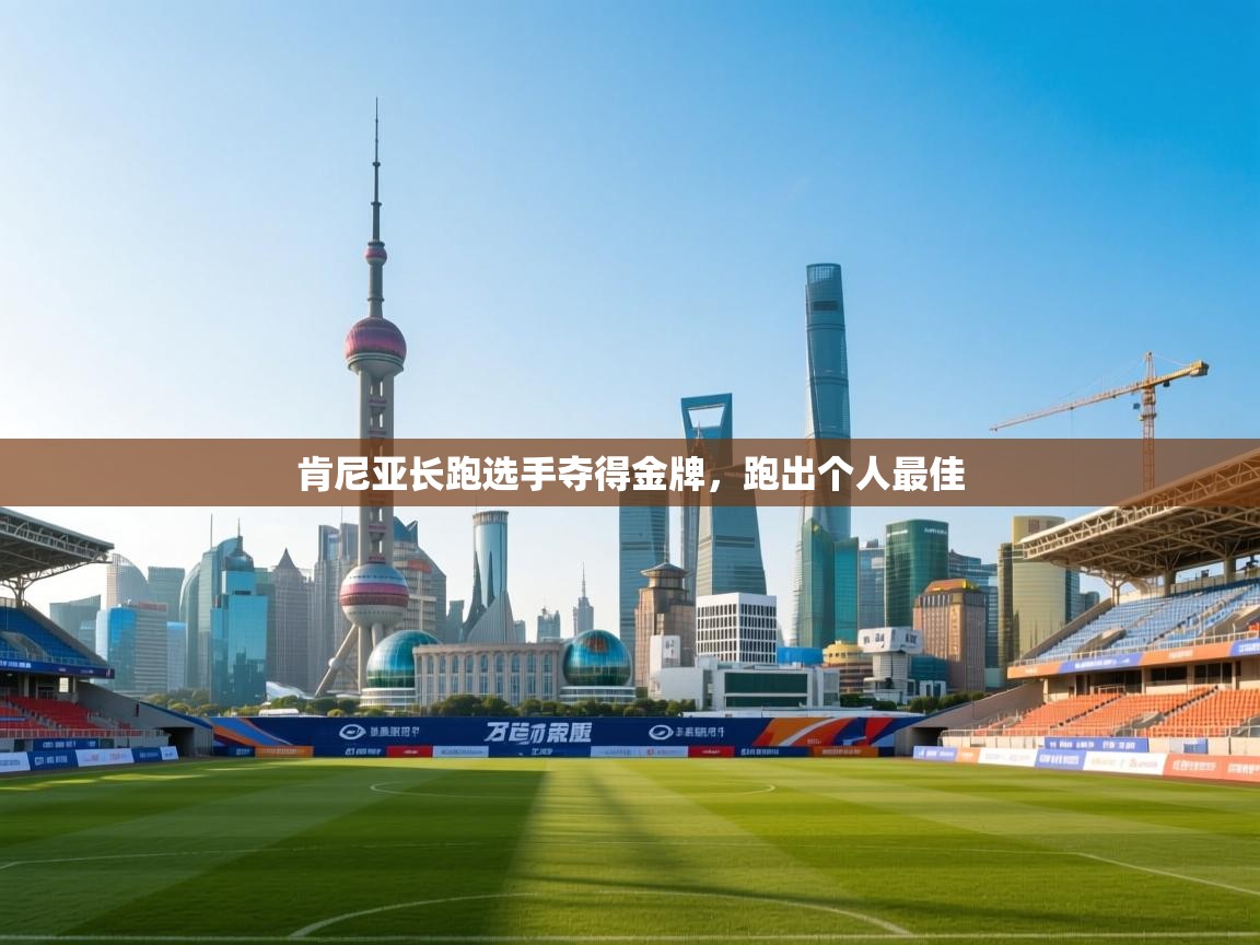 肯尼亚长跑选手夺得金牌，跑出个人最佳