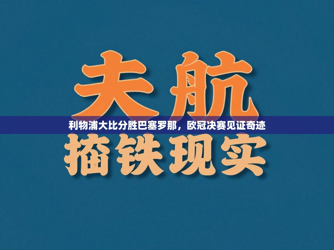 利物浦大比分胜巴塞罗那,欧冠决赛见证奇迹 第1张